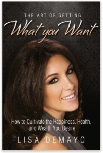 The_Art_of_Getting_What_You_Want__How_to_Cultivate_the_Happiness__Health__and_Wealth_You_Desire__Lisa_DeMayo__9781939447814__Amazon_com__Books